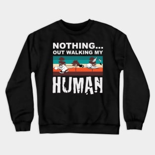 Nothing...Out walking My Human Crewneck Sweatshirt